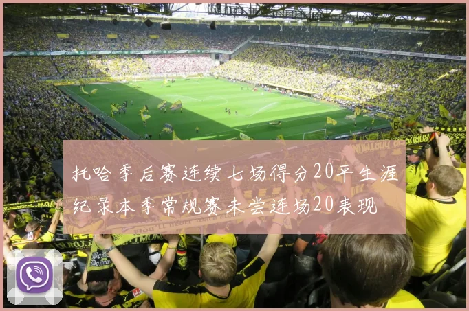 托哈季后赛连续七场得分20平生涯纪录本季常规赛未尝连场20表现